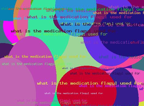 What is the medication flagyl used for